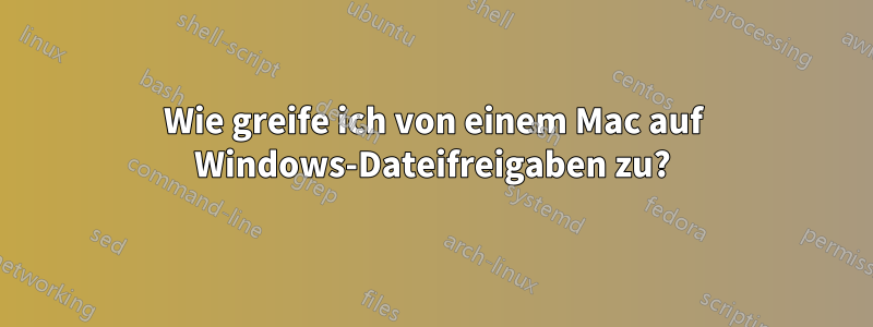 Wie greife ich von einem Mac auf Windows-Dateifreigaben zu?