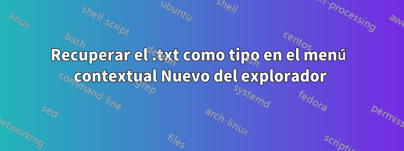 Recuperar el .txt como tipo en el menú contextual Nuevo del explorador