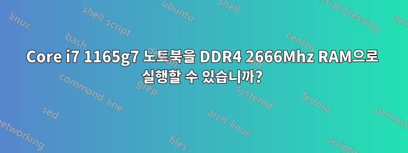 Core i7 1165g7 노트북을 DDR4 2666Mhz RAM으로 실행할 수 있습니까?