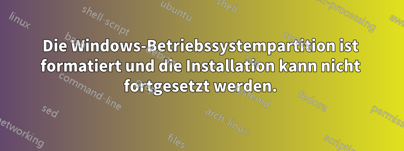 Die Windows-Betriebssystempartition ist formatiert und die Installation kann nicht fortgesetzt werden.