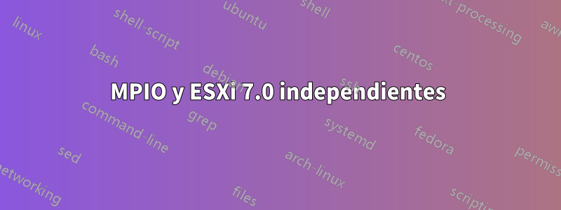 MPIO y ESXi 7.0 independientes