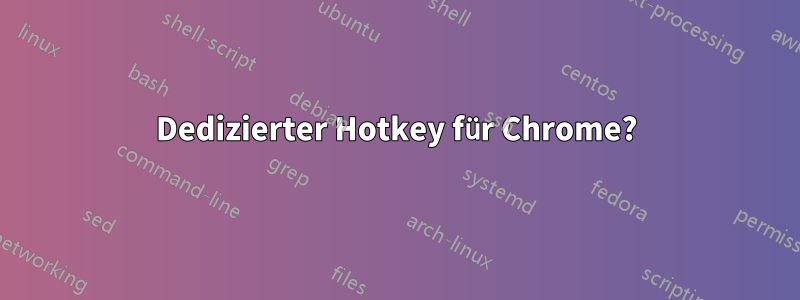 Dedizierter Hotkey für Chrome?