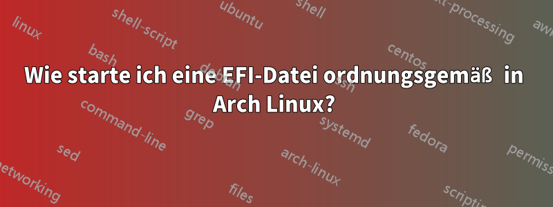 Wie starte ich eine EFI-Datei ordnungsgemäß in Arch Linux?