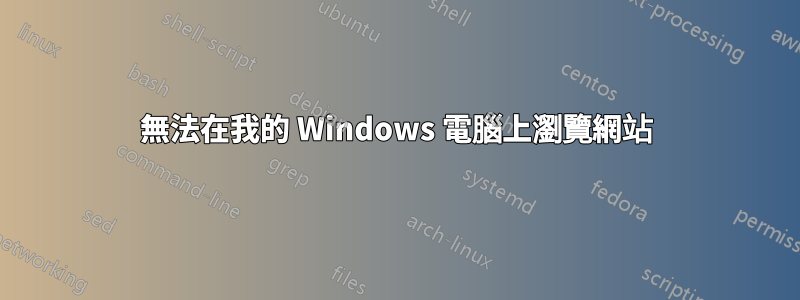 無法在我的 Windows 電腦上瀏覽網站