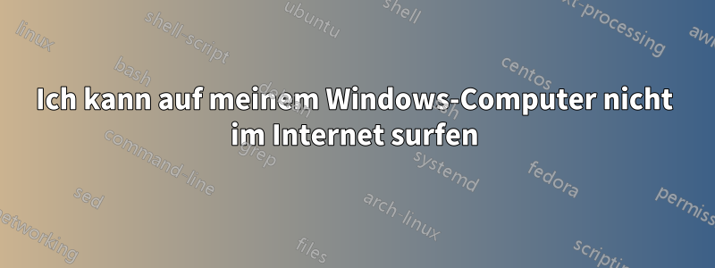 Ich kann auf meinem Windows-Computer nicht im Internet surfen