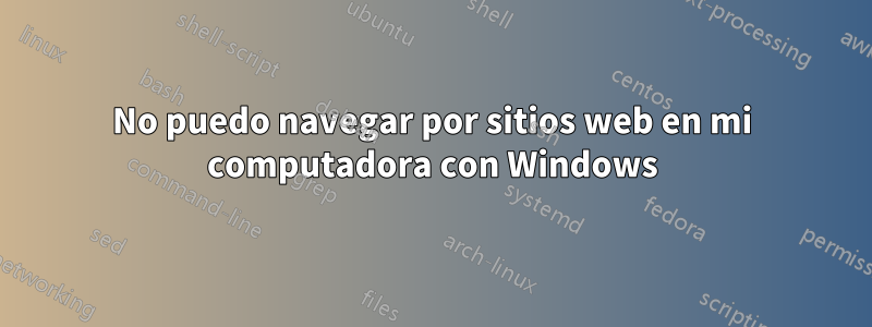 No puedo navegar por sitios web en mi computadora con Windows