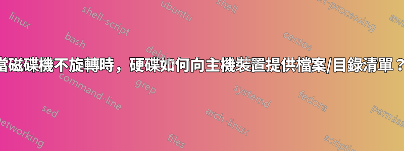 當磁碟機不旋轉時，硬碟如何向主機裝置提供檔案/目錄清單？