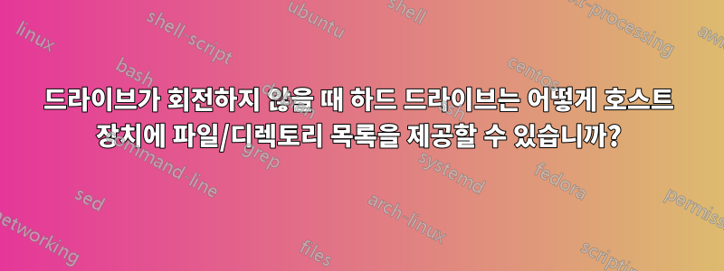 드라이브가 회전하지 않을 때 하드 드라이브는 어떻게 호스트 장치에 파일/디렉토리 목록을 제공할 수 있습니까?