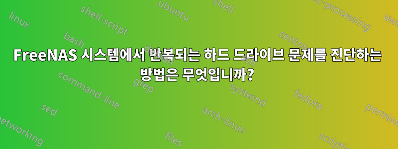 FreeNAS 시스템에서 반복되는 하드 드라이브 문제를 진단하는 방법은 무엇입니까?