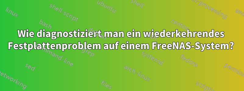 Wie diagnostiziert man ein wiederkehrendes Festplattenproblem auf einem FreeNAS-System?