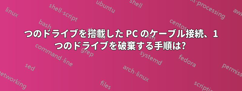 2 つのドライブを搭載した PC のケーブル接続、1 つのドライブを破棄する手順は?