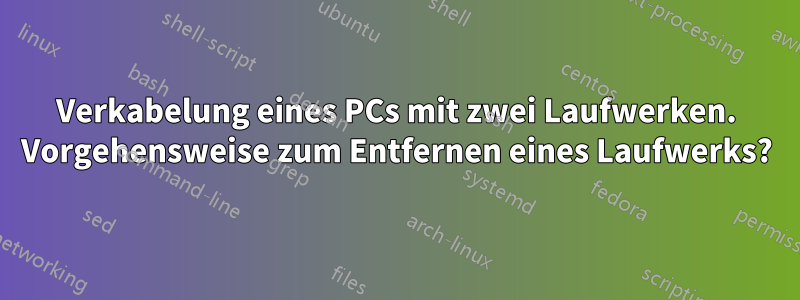 Verkabelung eines PCs mit zwei Laufwerken. Vorgehensweise zum Entfernen eines Laufwerks?