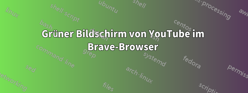 Grüner Bildschirm von YouTube im Brave-Browser