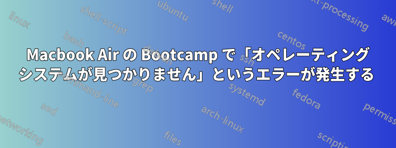 2013 Macbook Air の Bootcamp で「オペレーティング システムが見つかりません」というエラーが発生する