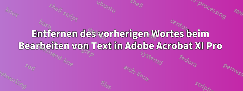 Entfernen des vorherigen Wortes beim Bearbeiten von Text in Adobe Acrobat XI Pro