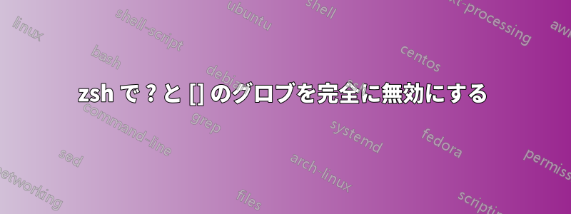 zsh で ? と [] のグロブを完全に無効にする