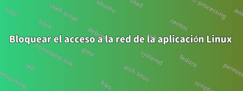 Bloquear el acceso a la red de la aplicación Linux