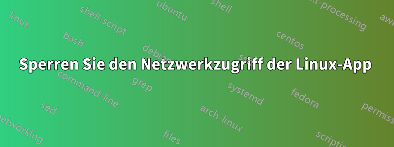 Sperren Sie den Netzwerkzugriff der Linux-App