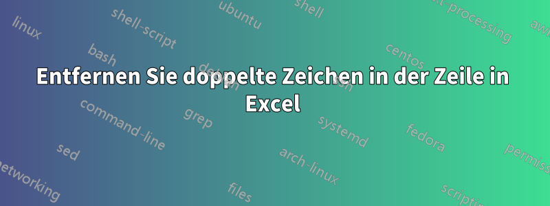 Entfernen Sie doppelte Zeichen in der Zeile in Excel