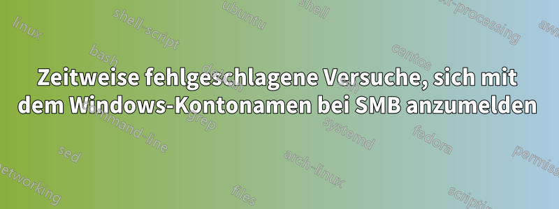 Zeitweise fehlgeschlagene Versuche, sich mit dem Windows-Kontonamen bei SMB anzumelden