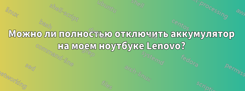 Можно ли полностью отключить аккумулятор на моем ноутбуке Lenovo?