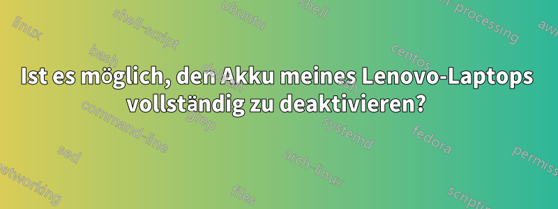 Ist es möglich, den Akku meines Lenovo-Laptops vollständig zu deaktivieren?