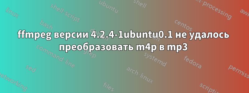 ffmpeg версии 4.2.4-1ubuntu0.1 не удалось преобразовать m4p в mp3