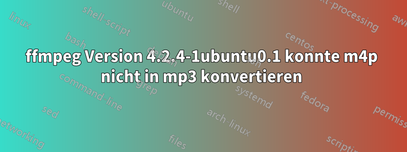 ffmpeg Version 4.2.4-1ubuntu0.1 konnte m4p nicht in mp3 konvertieren