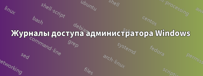 Журналы доступа администратора Windows