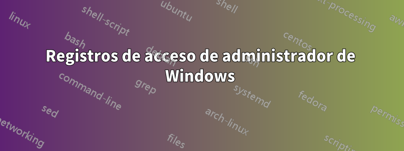 Registros de acceso de administrador de Windows