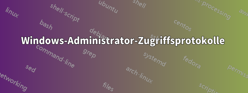 Windows-Administrator-Zugriffsprotokolle