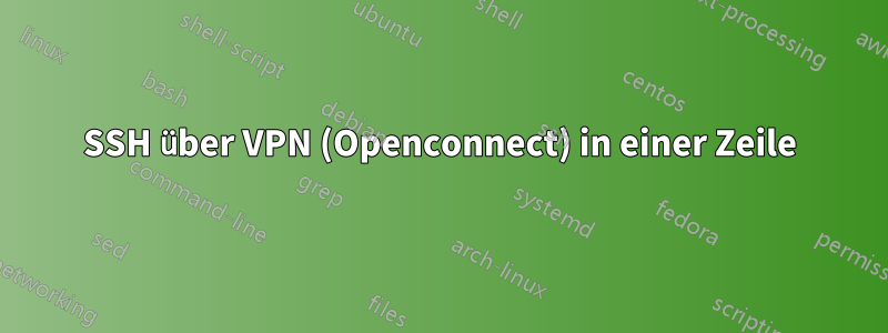 SSH über VPN (Openconnect) in einer Zeile