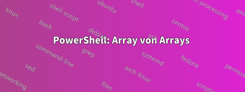 PowerShell: Array von Arrays