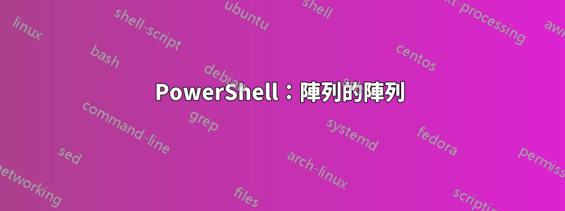 PowerShell：陣列的陣列