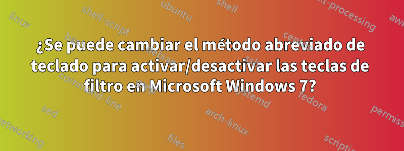 ¿Se puede cambiar el método abreviado de teclado para activar/desactivar las teclas de filtro en Microsoft Windows 7?