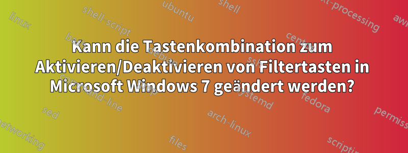 Kann die Tastenkombination zum Aktivieren/Deaktivieren von Filtertasten in Microsoft Windows 7 geändert werden?