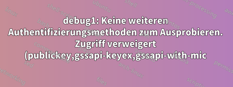 debug1: Keine weiteren Authentifizierungsmethoden zum Ausprobieren. Zugriff verweigert (publickey,gssapi-keyex,gssapi-with-mic)