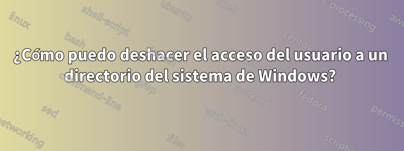 ¿Cómo puedo deshacer el acceso del usuario a un directorio del sistema de Windows?