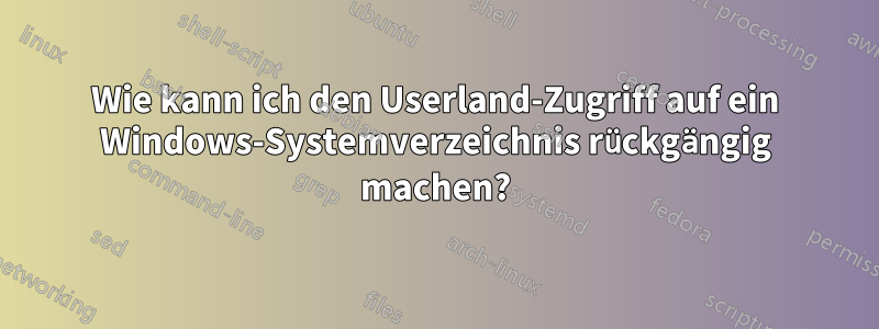 Wie kann ich den Userland-Zugriff auf ein Windows-Systemverzeichnis rückgängig machen?