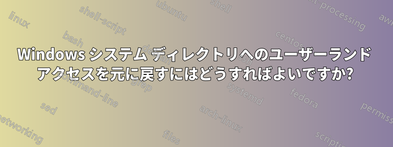 Windows システム ディレクトリへのユーザーランド アクセスを元に戻すにはどうすればよいですか?