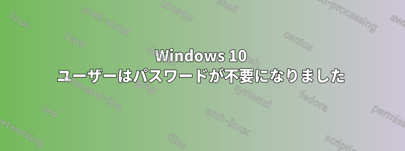 Windows 10 ユーザーはパスワードが不要になりました