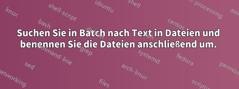 Suchen Sie in Batch nach Text in Dateien und benennen Sie die Dateien anschließend um.