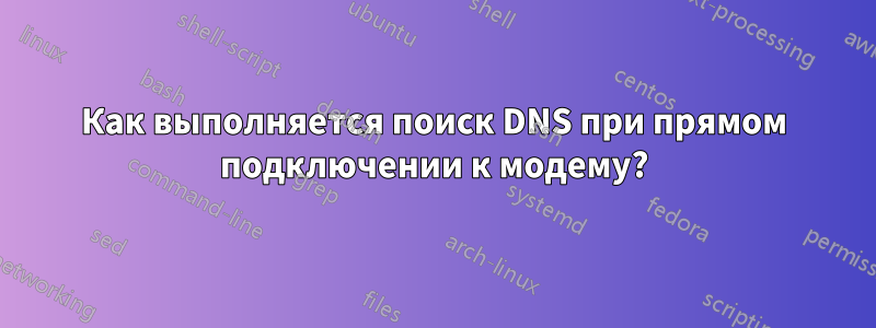 Как выполняется поиск DNS при прямом подключении к модему?