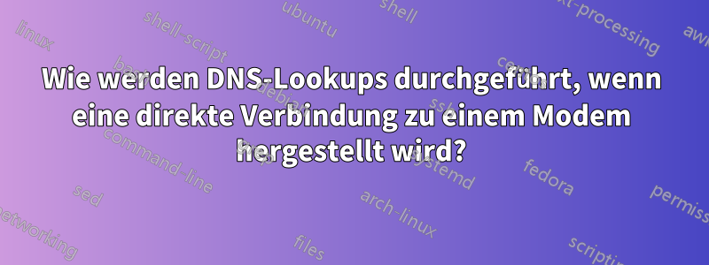 Wie werden DNS-Lookups durchgeführt, wenn eine direkte Verbindung zu einem Modem hergestellt wird?