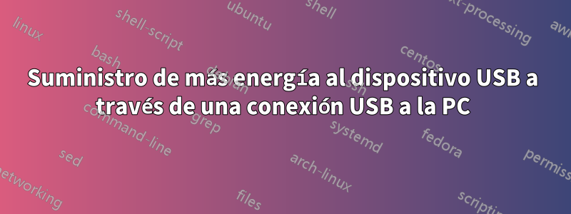 Suministro de más energía al dispositivo USB a través de una conexión USB a la PC