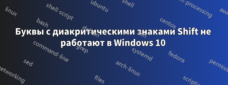 Буквы с диакритическими знаками Shift не работают в Windows 10