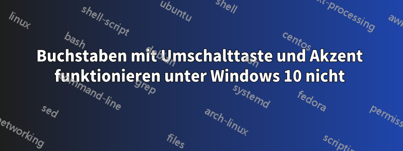 Buchstaben mit Umschalttaste und Akzent funktionieren unter Windows 10 nicht