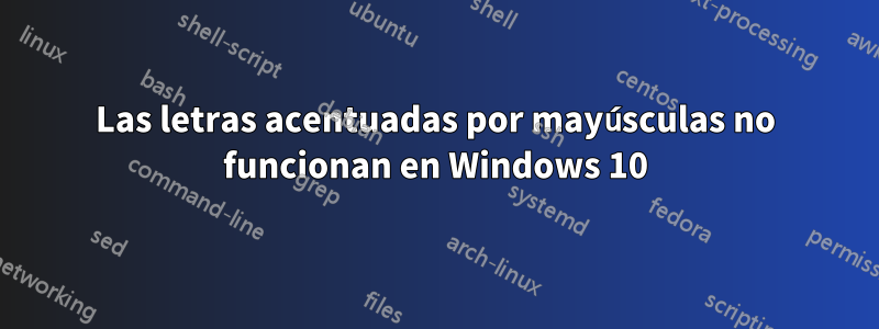 Las letras acentuadas por mayúsculas no funcionan en Windows 10