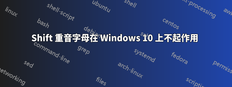 Shift 重音字母在 Windows 10 上不起作用