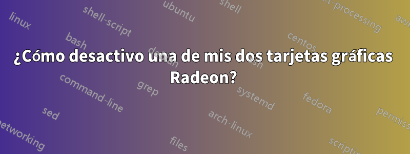 ¿Cómo desactivo una de mis dos tarjetas gráficas Radeon?